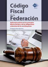 CDIGO FISCAL DE LA FEDERACIN. APLICACIN PRCTICA DE LOS PRINCIPIOS BSICOS FISCALES Y DE LAS OBLIGACIONES Y DERECHOS DE LOS CONTRIBUYENTES 2018