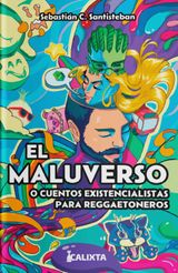 EL MALUVERSO O CUENTOS EXISTENCIALISTAS PARA REGGAETONEROS
MELQUADES