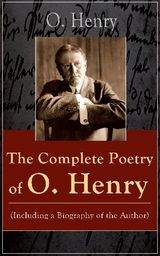 THE COMPLETE POETRY OF O. HENRY (INCLUDING A BIOGRAPHY OF THE AUTHOR)