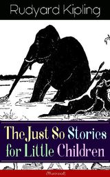 THE JUST SO STORIES FOR LITTLE CHILDREN (ILLUSTRATED)