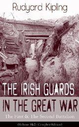 THE IRISH GUARDS IN THE GREAT WAR: THE FIRST & THE SECOND BATTALION (VOLUME 1&2 - COMPLETE EDITION)