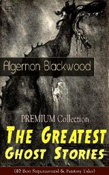 PREMIUM COLLECTION - THE GREATEST GHOST STORIES OF ALGERNON BLACKWOOD