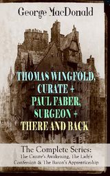 THOMAS WINGFOLD, CURATE + PAUL FABER, SURGEON + THERE AND BACK - THE COMPLETE SERIES: THE CURATE'S AWAKENING, THE LADY'S CONFESSION & THE BARON'S APPRENTICESHIP