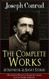 THE COMPLETE WORKS OF JOSEPH CONRAD: 20 NOVELS & 26 SHORT STORIES (INCLUDING MEMOIRS, ESSAYS & LETTERS IN ONE SINGLE EDITION)