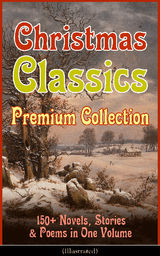 CHRISTMAS CLASSICS PREMIUM COLLECTION: 150+ NOVELS, STORIES & POEMS IN ONE VOLUME (ILLUSTRATED)