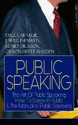 PUBLIC SPEAKING: THE ART OF PUBLIC SPEAKING, HOW TO SPEAK IN PUBLIC & THE MANUAL OF PUBLIC SPEAKING