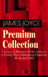 JAMES JOYCE PREMIUM COLLECTION: ULYSSES, A PORTRAIT OF THE ARTIST AS A YOUNG MAN, DUBLINERS, CHAMBER MUSIC & EXILES