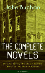 THE COMPLETE NOVELS OF JOHN BUCHAN: 25+ SPY CLASSICS, THRILLERS & ADVENTURE NOVELS IN ONE PREMIUM EDITION (UNABRIDGED)