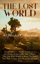 THE LOST WORLD - 40 BOOKS COLLECTION: KING SOLOMON'S MINES, A JOURNEY TO THE CENTRE OF THE EARTH, NEW ATLANTIS, THE MAN WHO WOULD BE KING, THE LAND THAT TIME FORGOT, LOST HORIZON AND MANY MORE