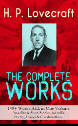 THE COMPLETE WORKS OF H. P. LOVECRAFT: 140+ WORKS ALL IN ONE VOLUME