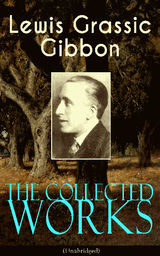 THE COLLECTED WORKS OF LEWIS GRASSIC GIBBON (UNABRIDGED)