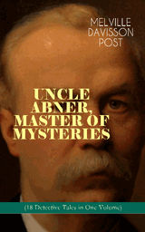 UNCLE ABNER, MASTER OF MYSTERIES (18 DETECTIVE TALES IN ONE VOLUME)