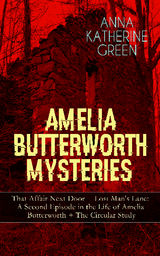 AMELIA BUTTERWORTH MYSTERIES: THAT AFFAIR NEXT DOOR + LOST MAN'S LANE: A SECOND EPISODE IN THE LIFE OF AMELIA BUTTERWORTH + THE CIRCULAR STUDY