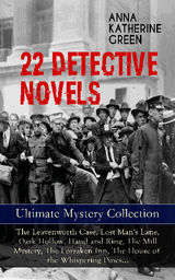 22 DETECTIVE NOVELS - ULTIMATE MYSTERY COLLECTION: THE LEAVENWORTH CASE, LOST MAN'S LANE, DARK HOLLOW, HAND AND RING, THE MILL MYSTERY, THE FORSAKEN INN, THE HOUSE OF THE WHISPERING PINES