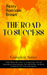 THE ROAD TO SUCCESS  COMPLETE SERIES: DOLLARS WANT ME, HOW TO CONTROL FATE THROUGH SUGGESTION, CONCENTRATION, THE CALL OF THE TWENTIETH CENTURY & THE NEW EMANCIPATION