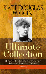 KATE DOUGLAS WIGGIN  ULTIMATE COLLECTION: 21 NOVELS & 130+ SHORT STORIES