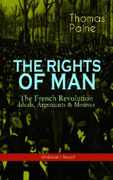 THE RIGHTS OF MAN: THE FRENCH REVOLUTION  IDEALS, ARGUMENTS & MOTIVES (POLITICAL CLASSIC)