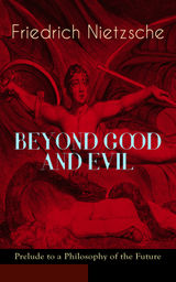 BEYOND GOOD AND EVIL - PRELUDE TO A PHILOSOPHY OF THE FUTURE