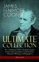 JAMES FENIMORE COOPER  ULTIMATE COLLECTION: 30+ ADVENTURE NOVELS, WESTERN CLASSICS & SEA TALES; INCLUDING TRAVEL SKETCHES, HISTORICAL WRITINGS AND BIOGRAPHIES (ILLUSTRATED)