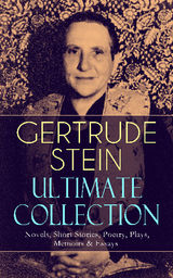 GERTRUDE STEIN ULTIMATE COLLECTION: NOVELS, SHORT STORIES, POETRY, PLAYS, MEMOIRS & ESSAYS