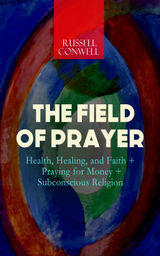 THE FIELD OF PRAYER: HEALTH, HEALING, AND FAITH + PRAYING FOR MONEY + SUBCONSCIOUS RELIGION