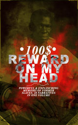 100$ REWARD ON MY HEAD  POWERFUL & UNFLINCHING MEMOIRS OF FORMER SLAVES: 28 NARRATIVES IN ONE VOLUME