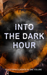 INTO THE DARK HOUR  18 DYSTOPIA CLASSICS IN ONE VOLUME