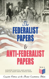 THE FEDERALIST PAPERS & ANTI-FEDERALIST PAPERS: COMPLETE EDITION OF THE PIVOTAL CONSTITUTION DEBATE