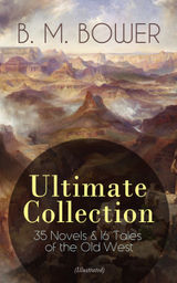 B. M. BOWER ULTIMATE COLLECTION: 35 NOVELS & 16 TALES OF THE OLD WEST (ILLUSTRATED)