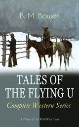 TALES OF THE FLYING U - COMPLETE WESTERN SERIES: 8 NOVELS & 16 WILD WEST TALES