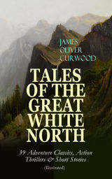 TALES OF THE GREAT WHITE NORTH  39 ADVENTURE CLASSICS, ACTION THRILLERS & SHORT STORIES