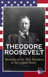 THEODORE ROOSEVELT - MEMOIRS OF THE 26TH PRESIDENT OF THE UNITED STATES