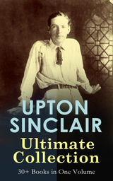 UPTON SINCLAIR ULTIMATE COLLECTION: 30+ BOOKS IN ONE VOLUME