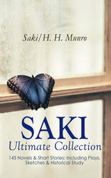 SAKI - ULTIMATE COLLECTION: 145 NOVELS & SHORT STORIES; INCLUDING PLAYS, SKETCHES & HISTORICAL STUDY