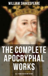 THE COMPLETE APOCRYPHAL WORKS OF WILLIAM SHAKESPEARE - ALL 17 RARE PLAYS IN ONE EDITION