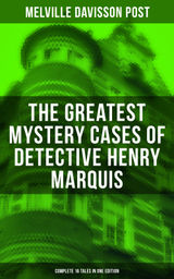 THE GREATEST MYSTERY CASES OF DETECTIVE HENRY MARQUIS: COMPLETE 16 TALES IN ONE EDITION