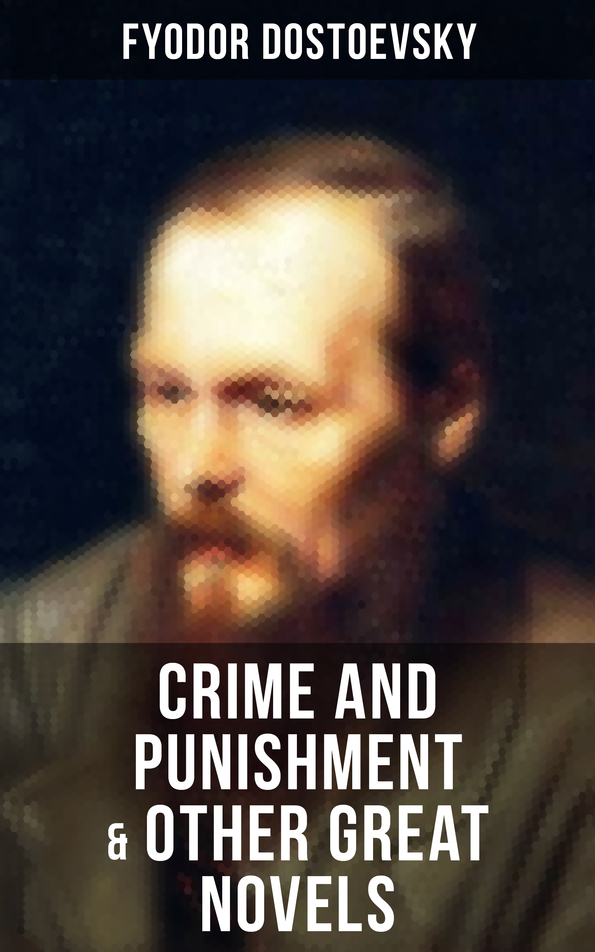 CRIME AND PUNISHMENT & OTHER GREAT NOVELS OF DOSTOEVSKY