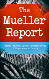 THE MUELLER REPORT: REPORT ON THE INVESTIGATION INTO RUSSIAN INTERFERENCE IN THE 2016 PRESIDENTIAL ELECTION