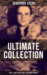 GERTRUDE STEIN - ULTIMATE COLLECTION: NOVELS, SHORT STORIES, POEMS, PLAYS, ESSAYS & MEMOIRS