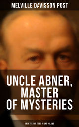 UNCLE ABNER, MASTER OF MYSTERIES: 18 DETECTIVE TALES IN ONE VOLUME