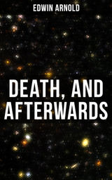 DEATH, AND AFTERWARDS