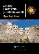 ARGENTINA, UNA IRRESISTIBLE PERSISTENCIA POPULISTA
COLECCIN PENSAMIENTO INDEPENDIENTE