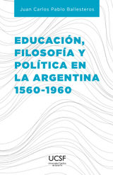 EDUCACIN, FILOSOFA Y POLTICA EN LA ARGENTINA 1560-1960