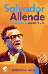 SALVADOR ALLENDE: BIOGRAFA POLTICA.PASADO Y PRESENTE