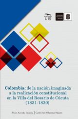 COLOMBIA: DE LA NACIN IMAGINADA A LA REALIZACIN CONSTITUCIONAL EN LA VILLA DEL ROSARIO DE CCUTA (1821-1830)