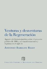 VENTURAS Y DESVENTURAS DE LA REGENERACIN: APUNTES DE HISTORIA JURDICA SOBRE EL PROYECTO POLTICO DE 1886 Y SUS TRANSFORMACIONES Y RUPTURAS EN EL SIGLO XX