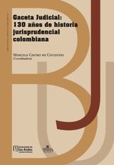 GACETA JUDICIAL: 130 AOS DE HISTORIA JURISPRUDENCIAL COLOMBIANA