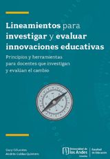 LINEAMIENTOS PARA INVESTIGAR Y EVALUAR INNOVACIONES EDUCATIVAS. PRINCIPIOS Y HERRAMIENTAS PARA DOCENTES QUE INVESTIGAN Y EVALAN EL CAMBIO