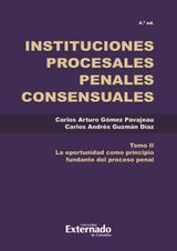 INSTITUCIONES PROCESALES PENALES TOMO. II LA OPORTUNIDAD COMO PRINCIPIO COMPLEMENTARIO DEL PROCESO PENAL.