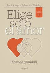 ELIGE SOLO EL AMOR: ECOS DE SANTIDAD
ELIGE SOLO EL AMOR